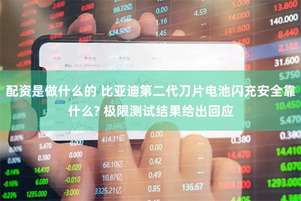 配资是做什么的 比亚迪第二代刀片电池闪充安全靠什么? 极限测试结果给出回应